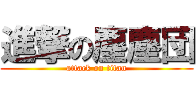 進撃の塵塵団 (attack on titan)