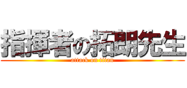 指揮者の拓朗先生 (attack on titan)