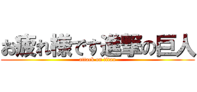 お疲れ様です進撃の巨人 (attack on titan)