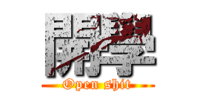 開學 (Open shit)