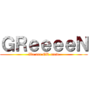 ＧＲｅｅｅｅＮ (We are GR crew)