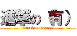 進撃の（有） (attack on pepepe)