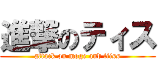 進撃のティス (attack on moge and tiiss)