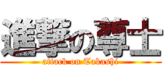 進撃の尊士 (attack on Takashi)