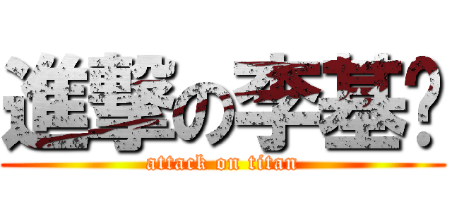 進撃の李基龙 (attack on titan)