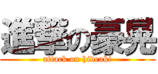 進撃の豪晃 (attack on hideaki)