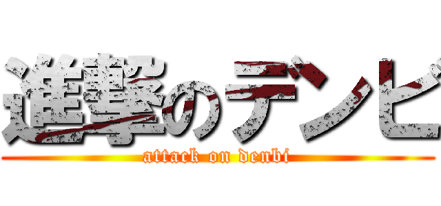 進撃のデンビ (attack on denbi)