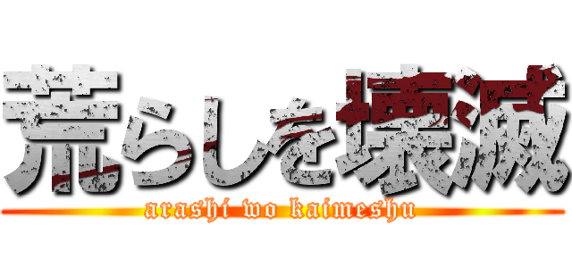荒らしを壊滅 (arashi wo kaimeshu)