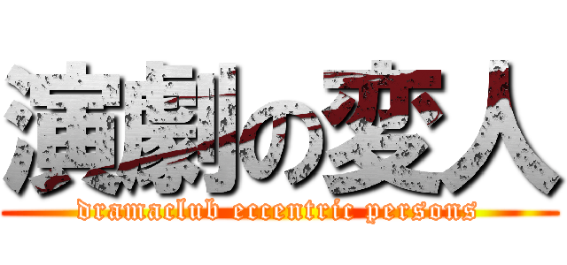 演劇の変人 (dramaclub eccentric persons)