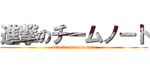 進撃のチームノート (attack on team note)