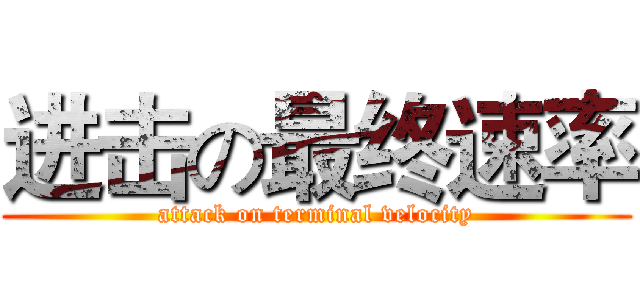进击の最终速率 (attack on terminal velocity)