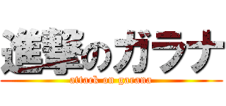 進撃のガラナ (attack on garana)