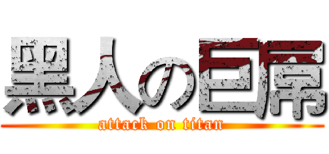 黑人の巨屌 (attack on titan)
