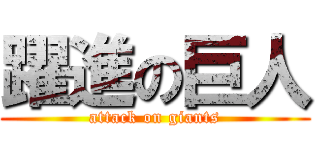 躍進の巨人 (attack on giants)