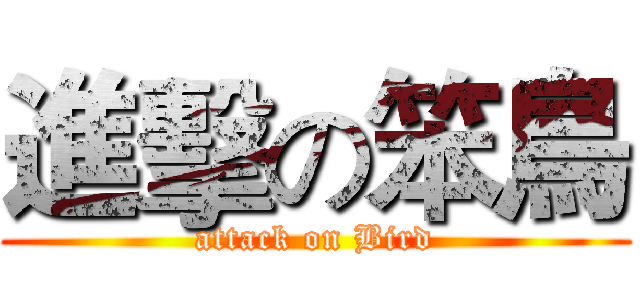 進擊の笨鳥 (attack on Bird)
