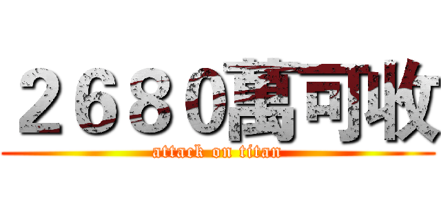 ２６８０萬可收 (attack on titan)