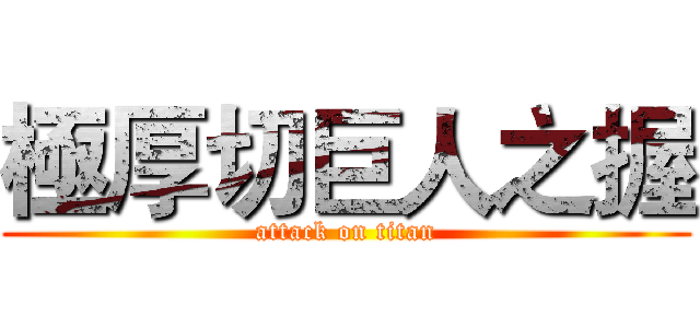 極厚切巨人之握 (attack on titan)