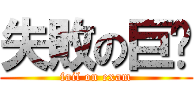 失敗の巨屌 (fail on exam)