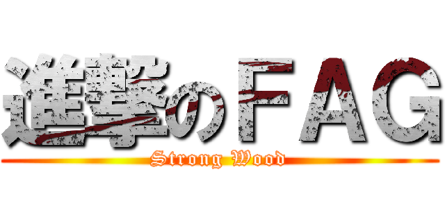 進撃のＦＡＧ (Strong Wood)