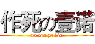 作死の壹诺 (no zuo zo die)