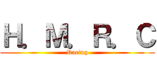 Ｈ．Ｍ．Ｒ．Ｃ (Racing)