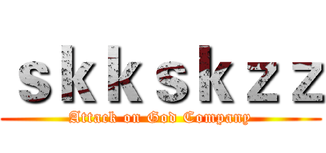 ｓｋｋｓｋｚｚ (Attack on God Company)