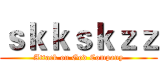 ｓｋｋｓｋｚｚ (Attack on God Company)