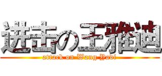 进击の王雅迪 (attack on Wang Yadi)