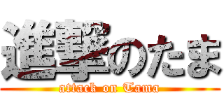 進撃のたま (attack on Tama)