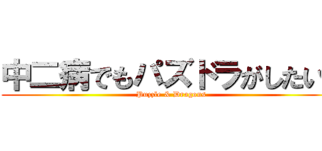 中二病でもパズドラがしたい！ (Puzzle & Dragons)