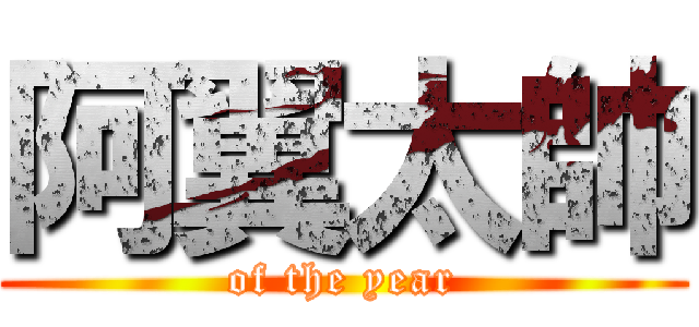 阿翼太帥 (of the year)