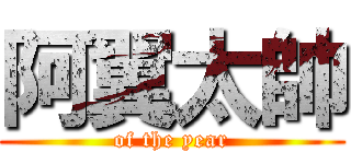 阿翼太帥 (of the year)
