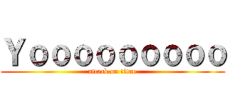 Ｙｏｏｏｏｏｏｏｏｏ (attack on titan)