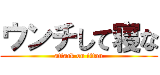 ウンチして寝な (attack on titan)