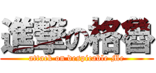 進撃の格魯 (attack on despicable Me)
