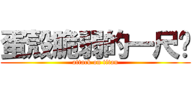 蛋殼脆弱的一尺內 (attack on titan)