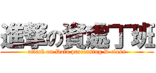 進撃の資處丁班 (attack on Data processing D class)