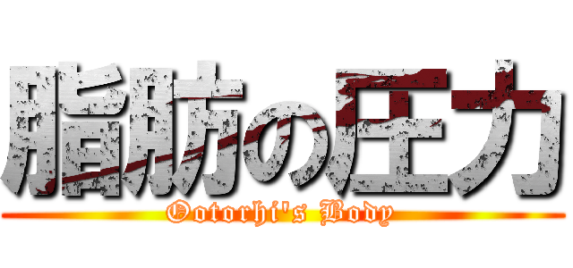 脂肪の圧力 (Ootorhi's Body)