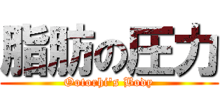 脂肪の圧力 (Ootorhi's Body)
