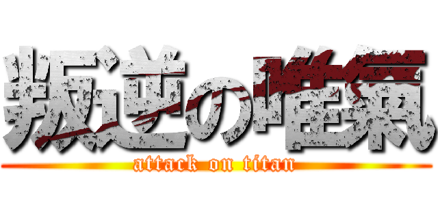 叛逆の唯氣 (attack on titan)