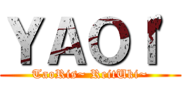 ＹＡＯＩ' (TaoRis~ ReitUki~)