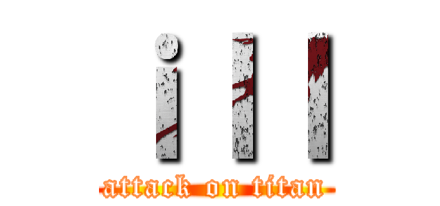 ｉｌｌ (attack on titan)