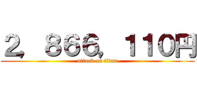 ２，８６６，１１０円 (attack on titan)