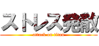 ストレス発散 (attack on titan)