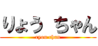 りょう ちゃん (ryou chan)