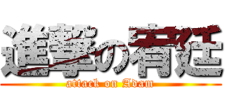 進撃の宥廷 (attack on Adam)