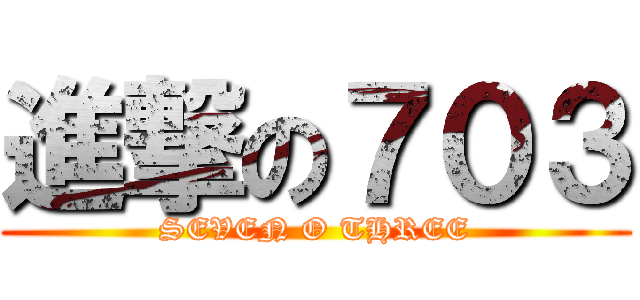 進撃の７０３ (SEVEN O THREE)
