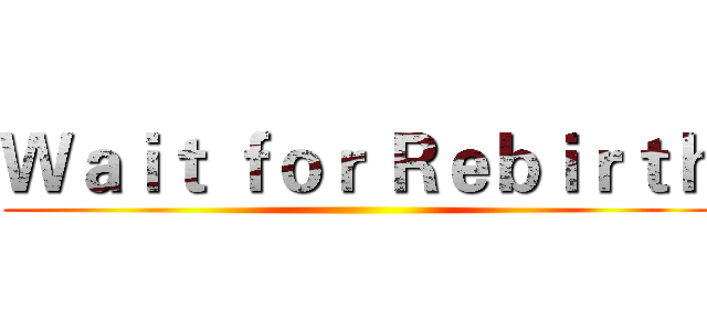 Ｗａｉｔ ｆｏｒ Ｒｅｂｉｒｔｈ ()