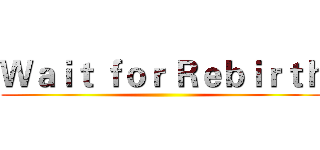 Ｗａｉｔ ｆｏｒ Ｒｅｂｉｒｔｈ ()