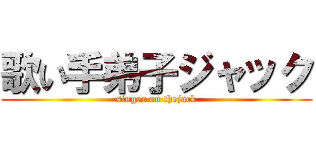 歌い手弟子ジャック (singer on thejack)